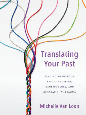 cover image of Translating Your Past: Finding Meaning in Family Ancestry, Genetic Clues, and Generational Trauma